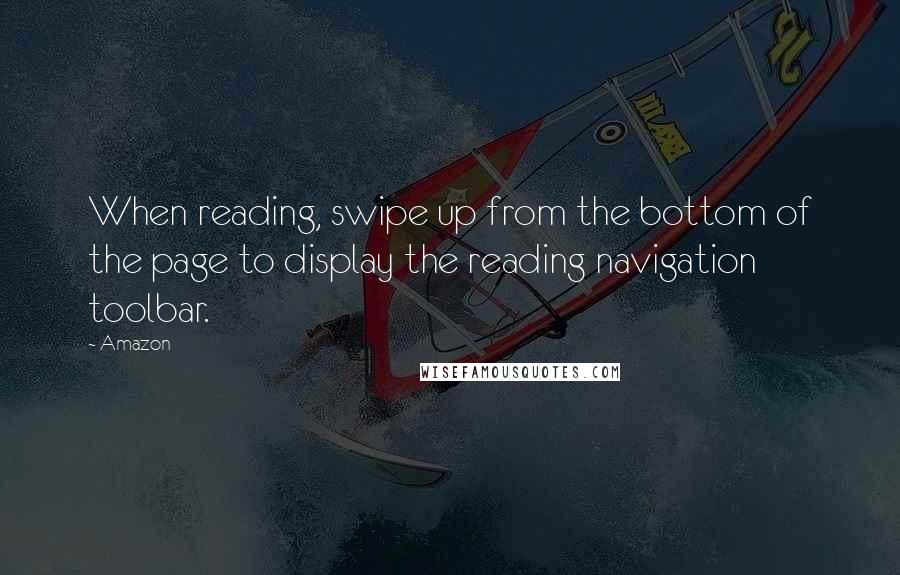 Amazon quotes: When reading, swipe up from the bottom of the page to display the reading navigation toolbar.