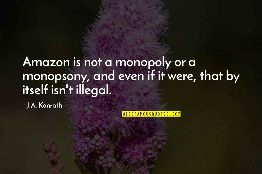 Amazon Quotes By J.A. Konrath: Amazon is not a monopoly or a monopsony,