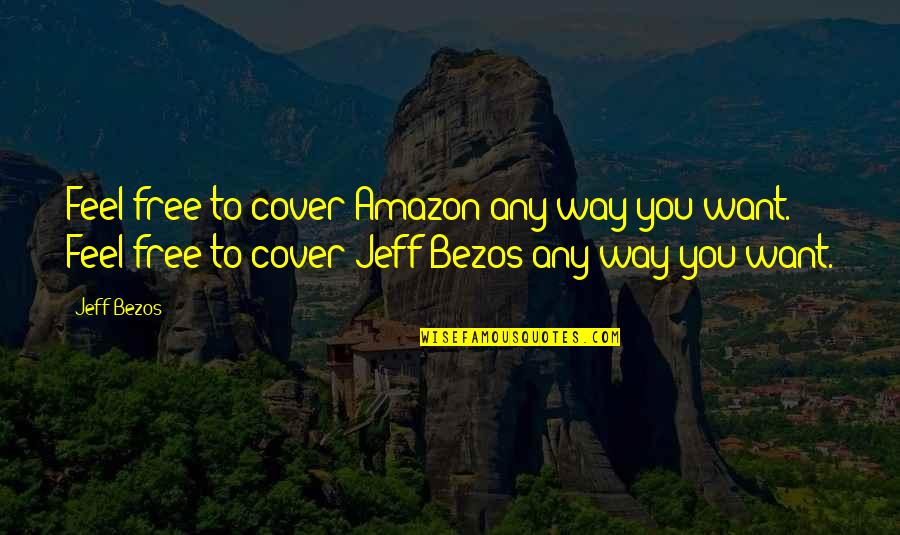 Amazon Quotes By Jeff Bezos: Feel free to cover Amazon any way you