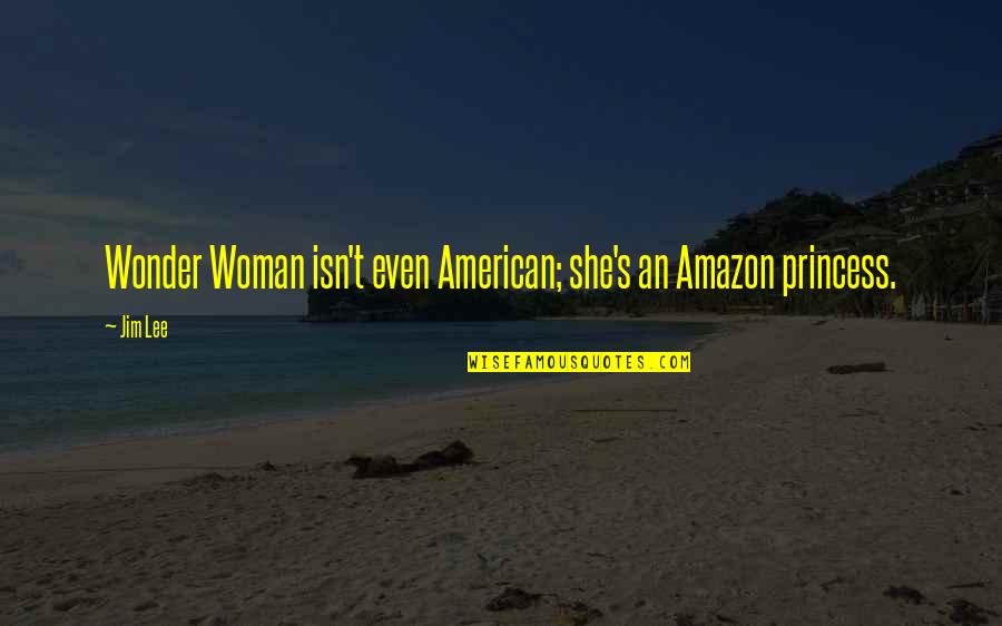 Amazon Quotes By Jim Lee: Wonder Woman isn't even American; she's an Amazon