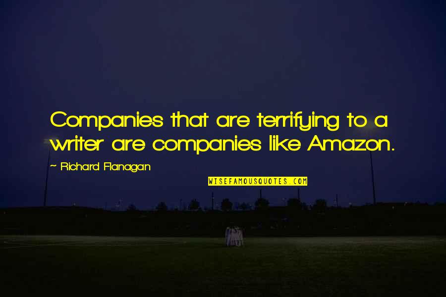 Amazon Quotes By Richard Flanagan: Companies that are terrifying to a writer are