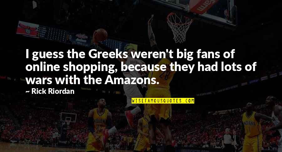 Amazons Quotes By Rick Riordan: I guess the Greeks weren't big fans of