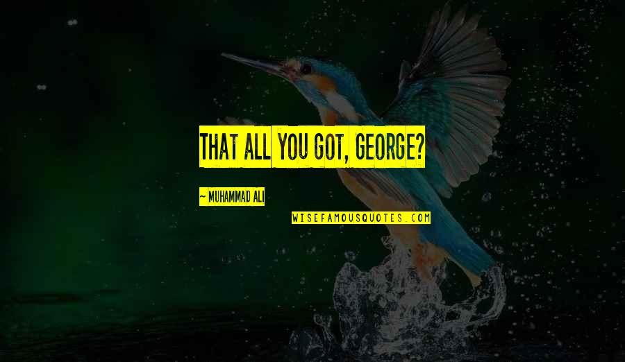 Ambadya Quotes By Muhammad Ali: That all you got, George?