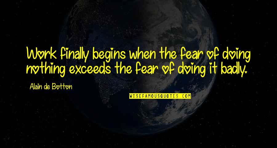 Ambag Ng Quotes By Alain De Botton: Work finally begins when the fear of doing Ambag Ng Quotes By Alain De Botton: Work finally begins when the fear of doing