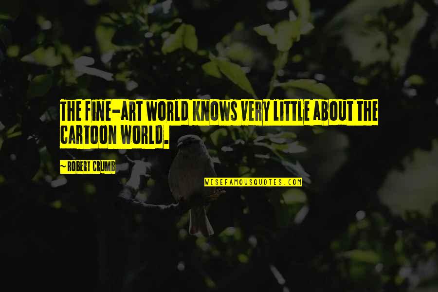 Ambag Ng Quotes By Robert Crumb: The fine-art world knows very little about the
