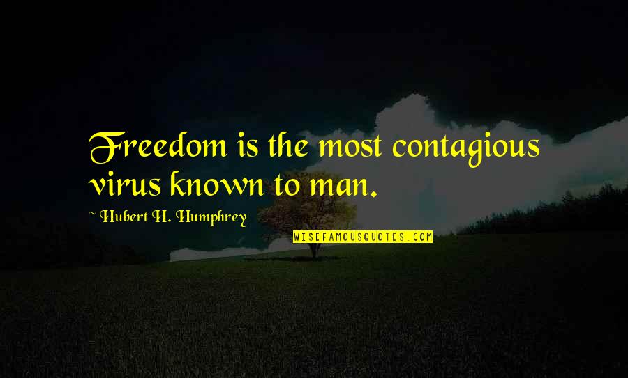 Ambagan Quotes By Hubert H. Humphrey: Freedom is the most contagious virus known to
