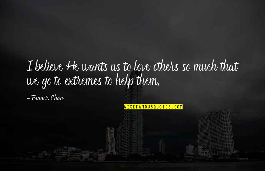 Ambang Asuhan Quotes By Francis Chan: I believe He wants us to love others