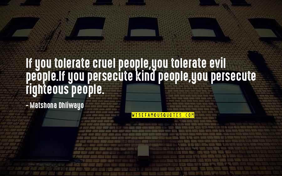 Ambang Lebar Quotes By Matshona Dhliwayo: If you tolerate cruel people,you tolerate evil people.If
