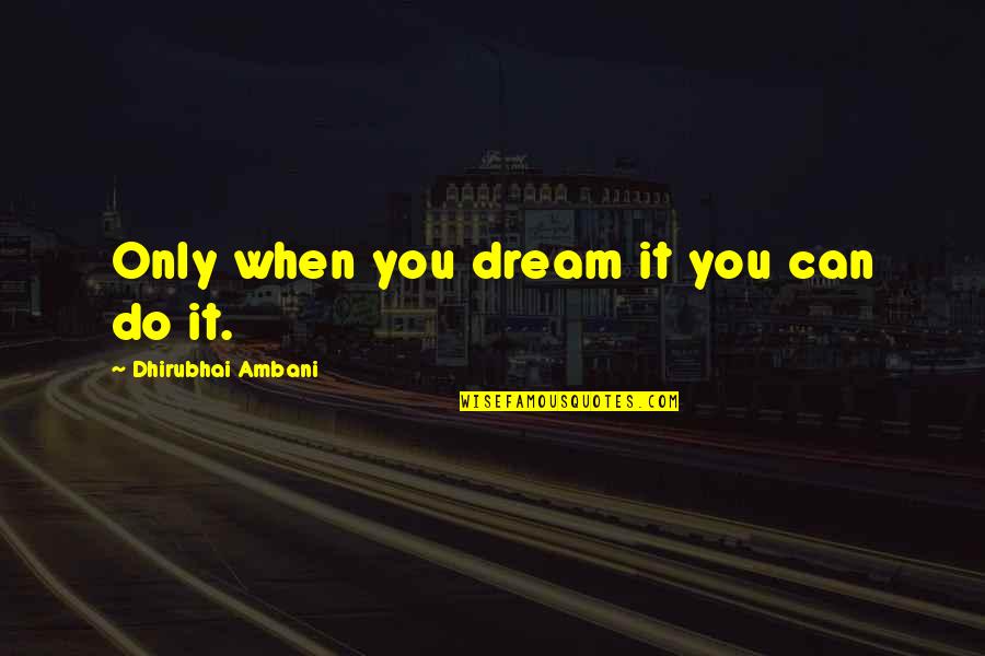 Ambani Quotes By Dhirubhai Ambani: Only when you dream it you can do