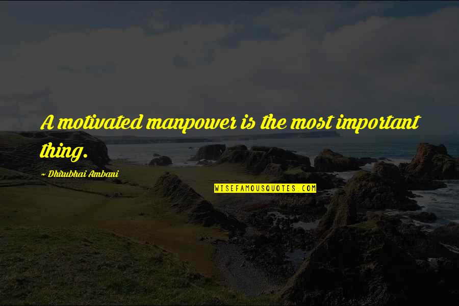 Ambani Quotes By Dhirubhai Ambani: A motivated manpower is the most important thing.
