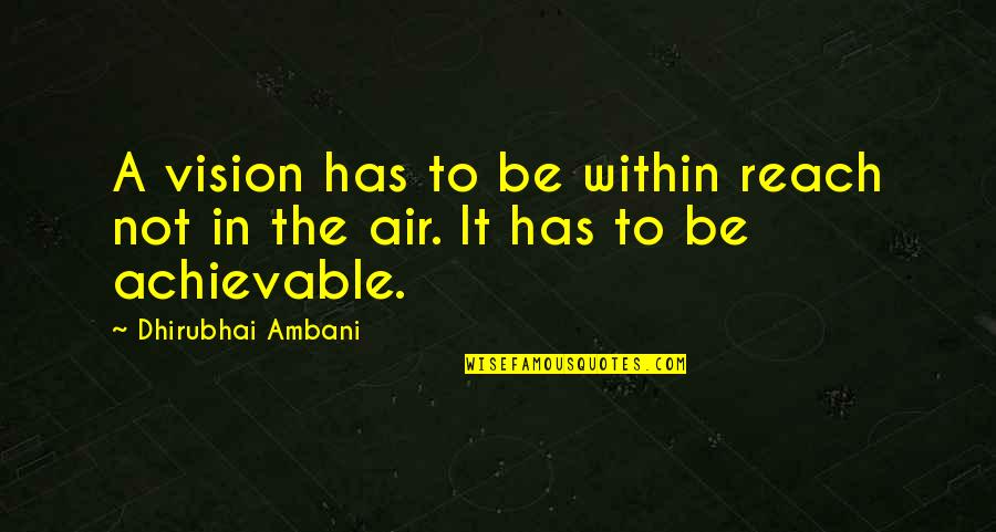 Ambani Quotes By Dhirubhai Ambani: A vision has to be within reach not