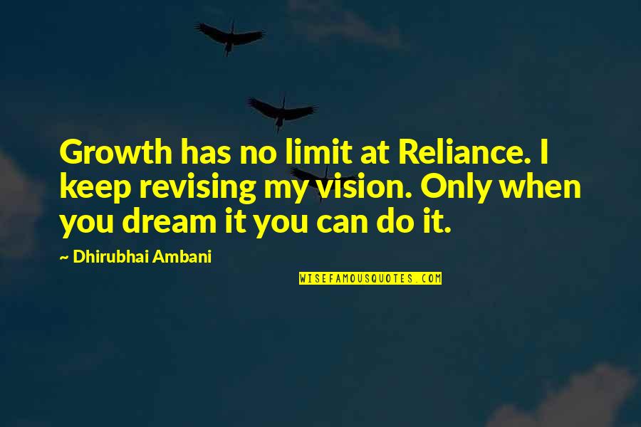 Ambani Quotes By Dhirubhai Ambani: Growth has no limit at Reliance. I keep