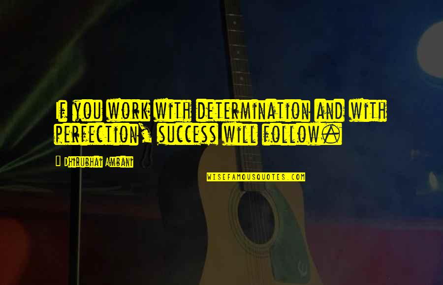 Ambani Quotes By Dhirubhai Ambani: If you work with determination and with perfection,