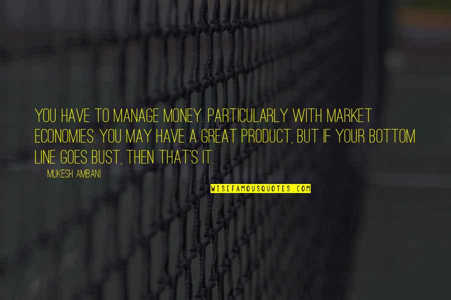 Ambani Quotes By Mukesh Ambani: You have to manage money. Particularly with market