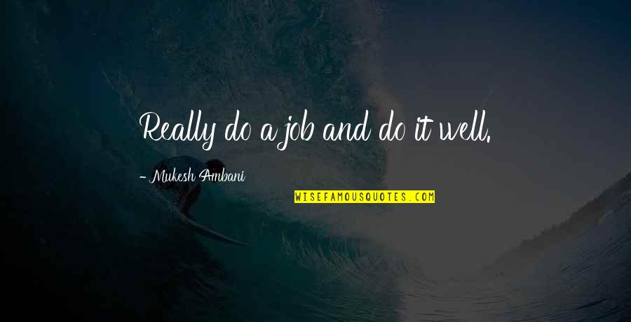 Ambani Quotes By Mukesh Ambani: Really do a job and do it well.
