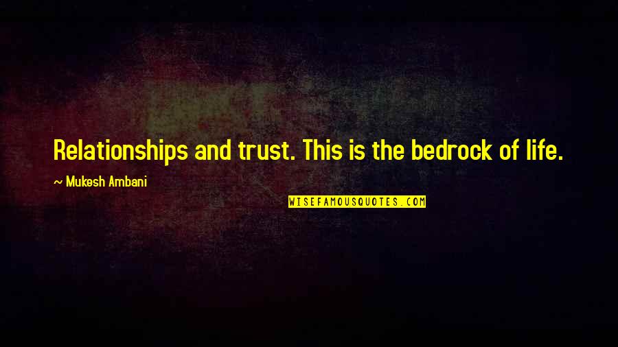 Ambani Quotes By Mukesh Ambani: Relationships and trust. This is the bedrock of