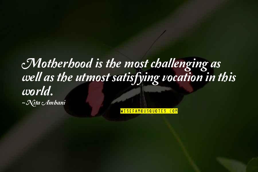 Ambani Quotes By Nita Ambani: Motherhood is the most challenging as well as