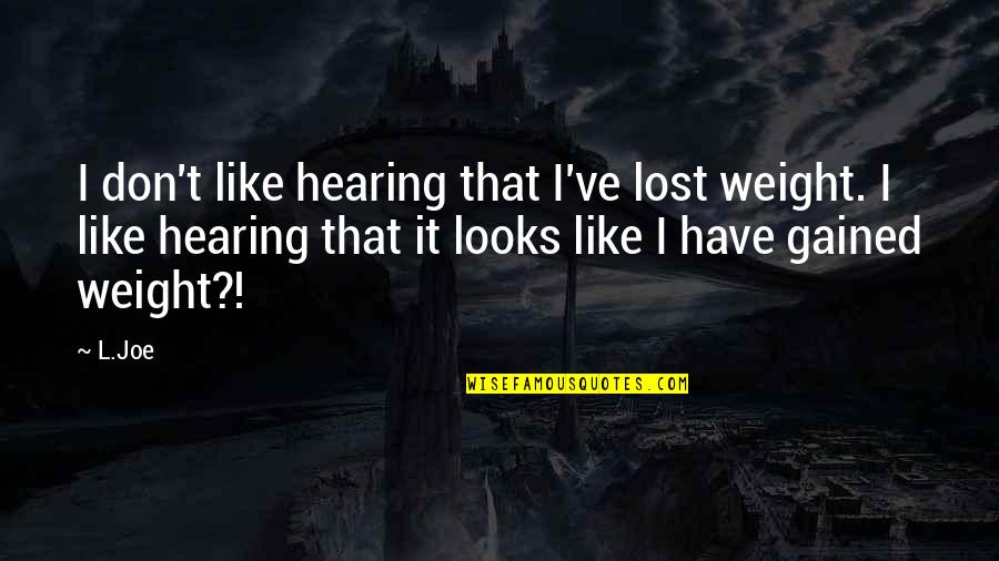 Ambar War Quotes By L.Joe: I don't like hearing that I've lost weight.