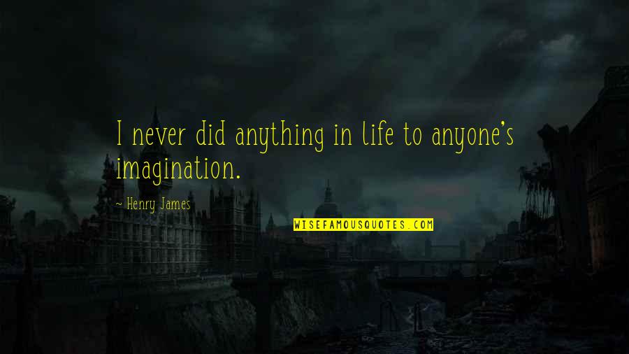 Ambarella Quotes By Henry James: I never did anything in life to anyone's