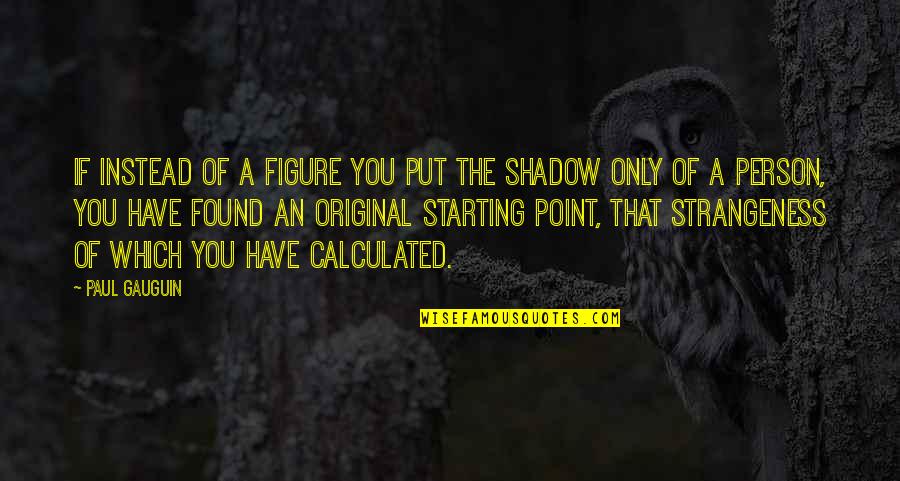 Ambarish Bhattacharya Quotes By Paul Gauguin: If instead of a figure you put the Ambarish Bhattacharya Quotes By Paul Gauguin: If instead of a figure you put the