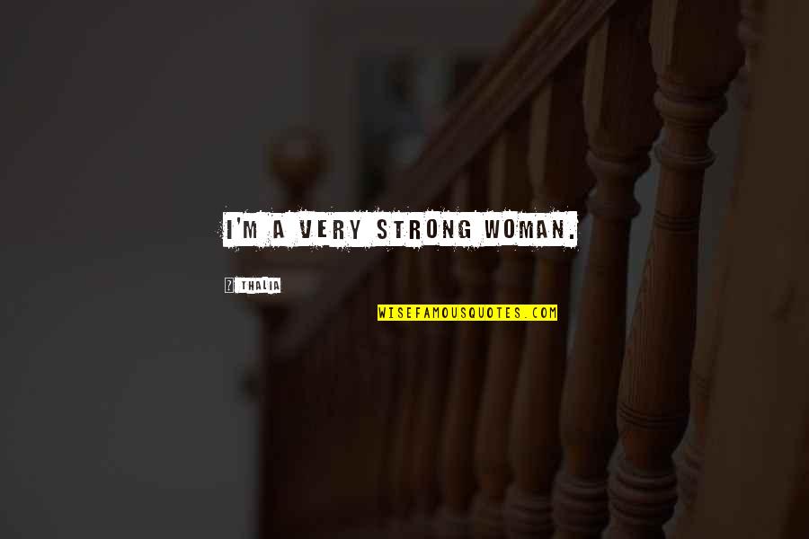 Ambarish Bhattacharya Quotes By Thalia: I'm a very strong woman. Ambarish Bhattacharya Quotes By Thalia: I'm a very strong woman.