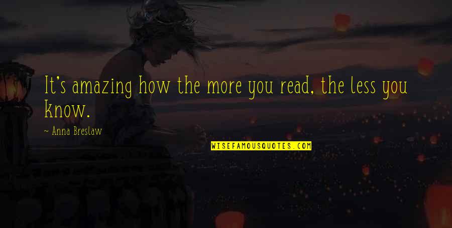 Ambarsariya Quotes By Anna Breslaw: It's amazing how the more you read, the