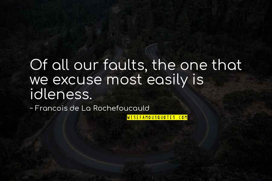 Ambas Dy V Praze Quotes By Francois De La Rochefoucauld: Of all our faults, the one that we Ambas Dy V Praze Quotes By Francois De La Rochefoucauld: Of all our faults, the one that we