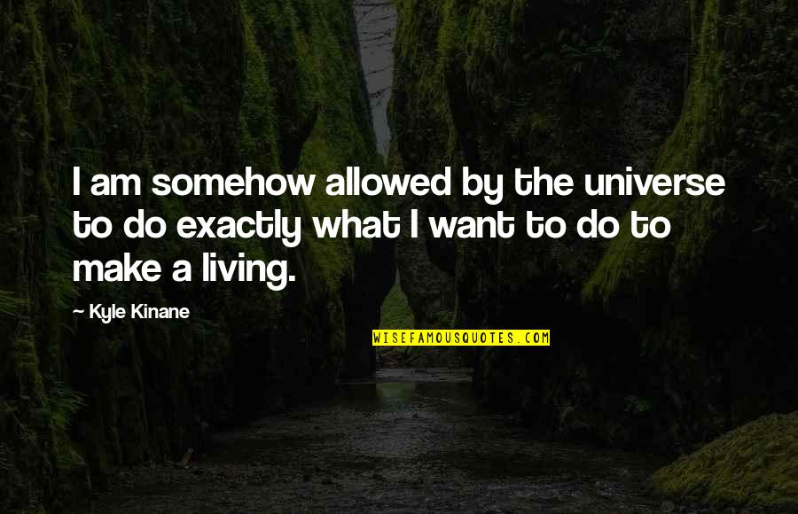 Ambas Dy V Praze Quotes By Kyle Kinane: I am somehow allowed by the universe to Ambas Dy V Praze Quotes By Kyle Kinane: I am somehow allowed by the universe to