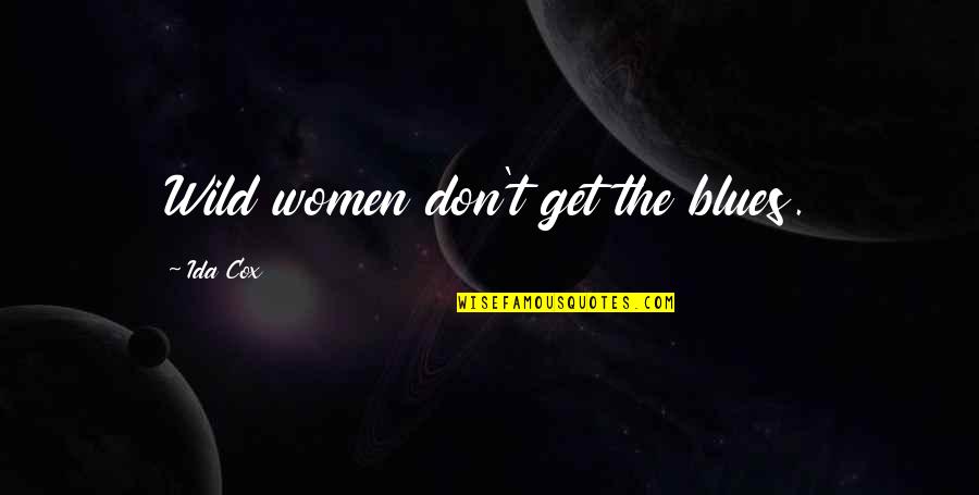Ambasady Polskie Quotes By Ida Cox: Wild women don't get the blues. Ambasady Polskie Quotes By Ida Cox: Wild women don't get the blues.