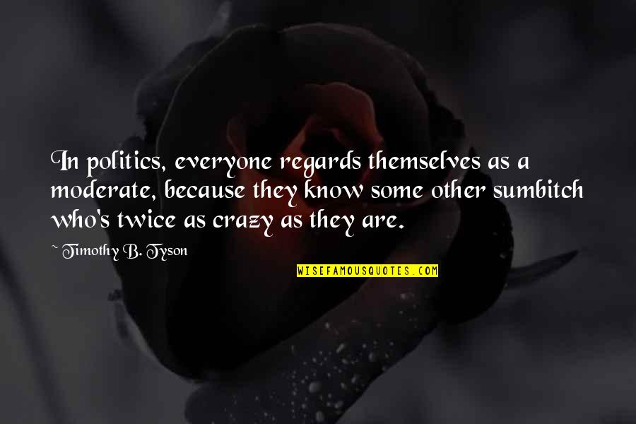 Ambassade Quotes By Timothy B. Tyson: In politics, everyone regards themselves as a moderate,