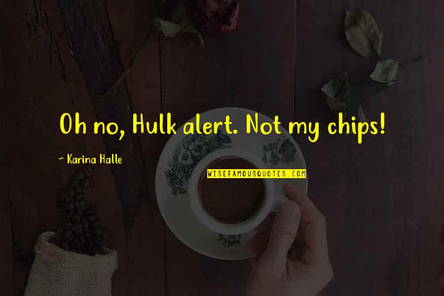 Ambassador Day Quotes By Karina Halle: Oh no, Hulk alert. Not my chips! Ambassador Day Quotes By Karina Halle: Oh no, Hulk alert. Not my chips!