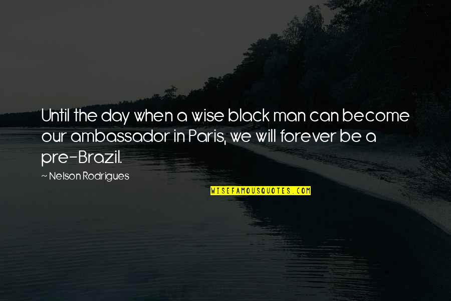 Ambassador Day Quotes By Nelson Rodrigues: Until the day when a wise black man