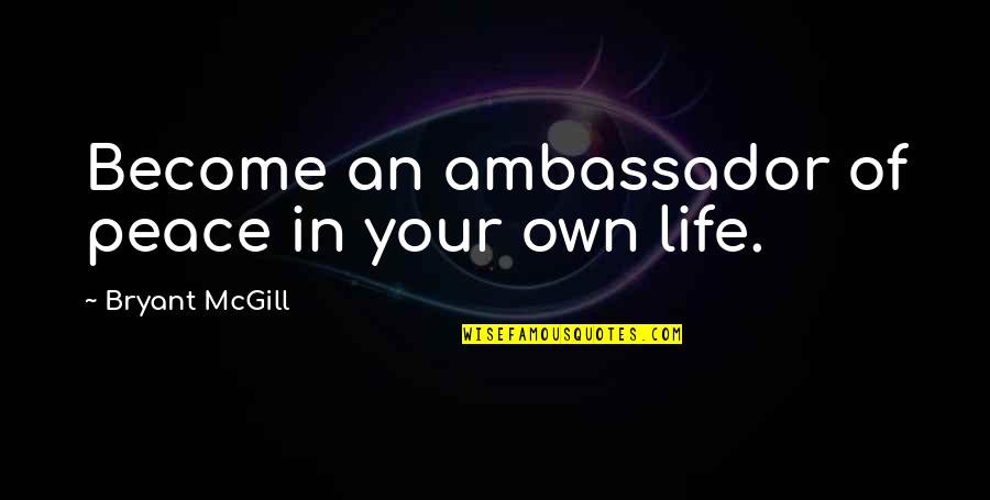 Ambassador G'kar Quotes By Bryant McGill: Become an ambassador of peace in your own