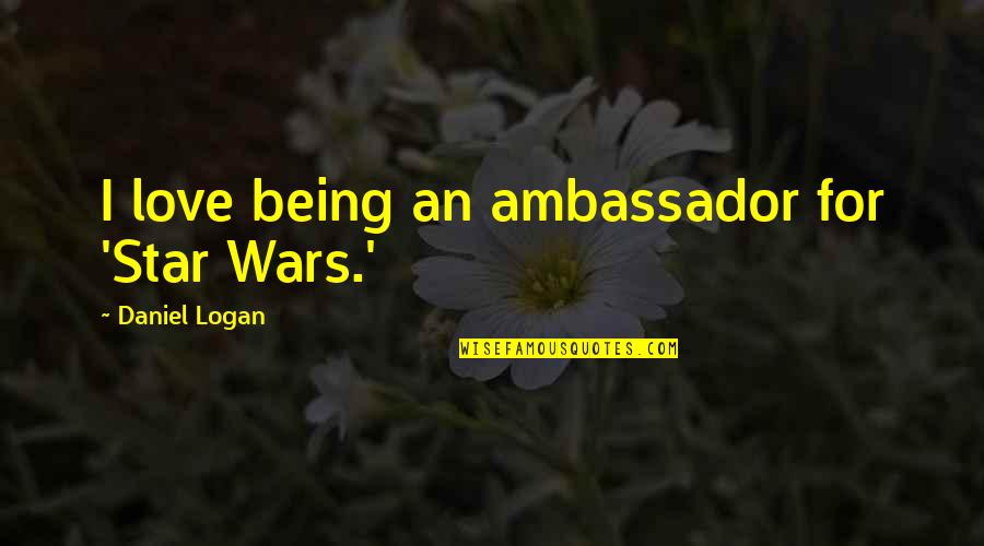 Ambassador G'kar Quotes By Daniel Logan: I love being an ambassador for 'Star Wars.'