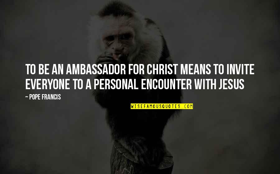 Ambassador G'kar Quotes By Pope Francis: To be an ambassador for Christ means to