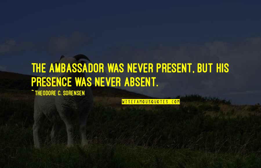 Ambassador G'kar Quotes By Theodore C. Sorensen: The ambassador was never present, but his presence
