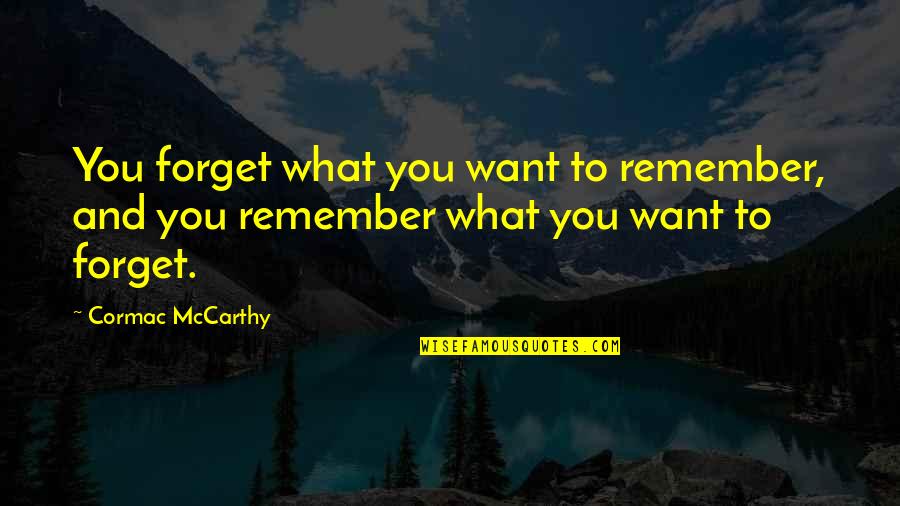 Ambassador Of Goodwill Quotes By Cormac McCarthy: You forget what you want to remember, and
