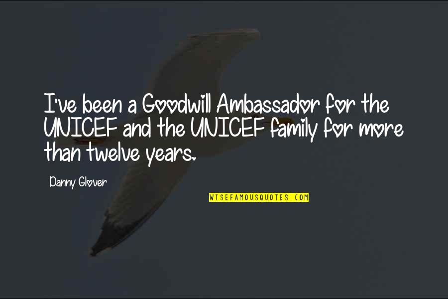 Ambassador Of Goodwill Quotes By Danny Glover: I've been a Goodwill Ambassador for the UNICEF