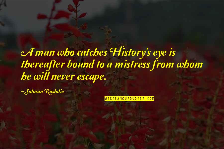 Ambassador Of Goodwill Quotes By Salman Rushdie: A man who catches History's eye is thereafter