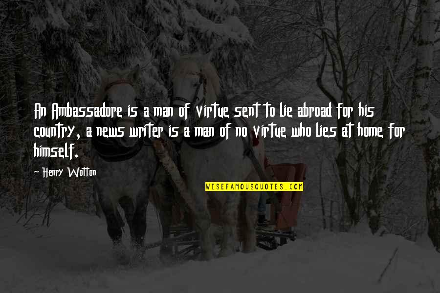 Ambassadore Quotes By Henry Wotton: An Ambassadore is a man of virtue sent