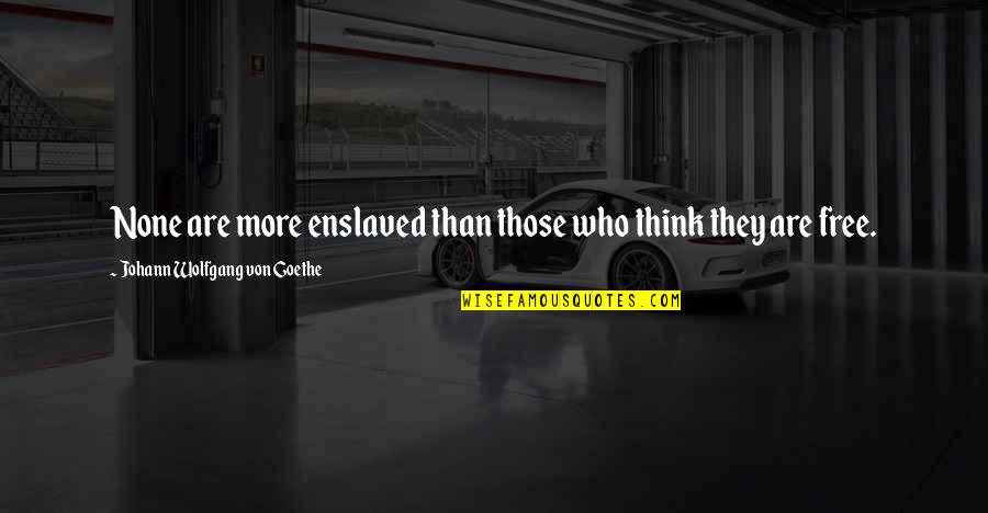 Ambassadore Quotes By Johann Wolfgang Von Goethe: None are more enslaved than those who think Ambassadore Quotes By Johann Wolfgang Von Goethe: None are more enslaved than those who think