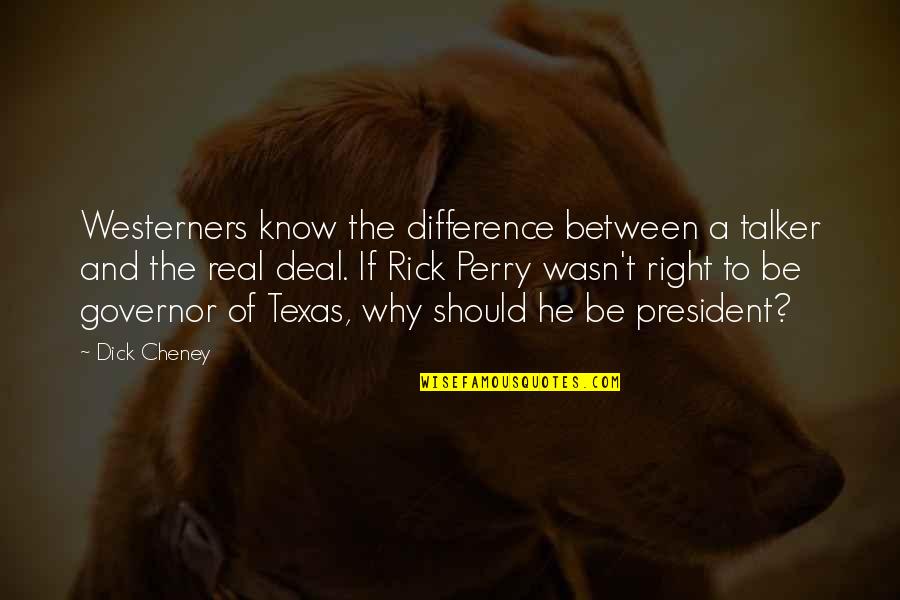 Ambassadorial Scholarships Quotes By Dick Cheney: Westerners know the difference between a talker and