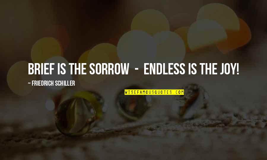Ambassadors Of Christ Choir Quotes By Friedrich Schiller: Brief is the sorrow - endless is the Ambassadors Of Christ Choir Quotes By Friedrich Schiller: Brief is the sorrow - endless is the