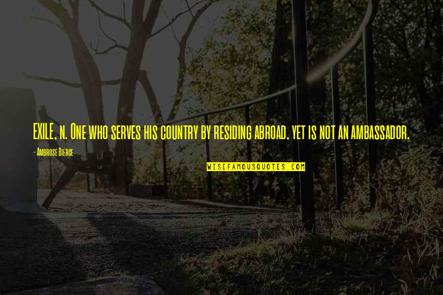 Ambassadors Quotes By Ambrose Bierce: EXILE, n. One who serves his country by