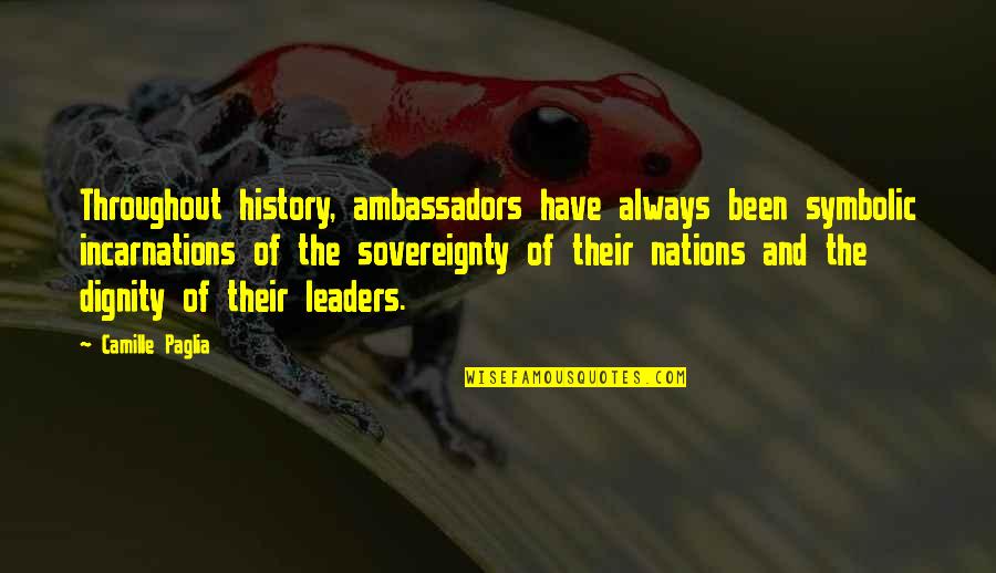 Ambassadors Quotes By Camille Paglia: Throughout history, ambassadors have always been symbolic incarnations Ambassadors Quotes By Camille Paglia: Throughout history, ambassadors have always been symbolic incarnations