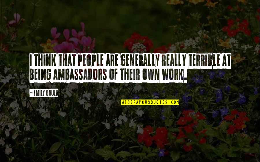 Ambassadors Quotes By Emily Gould: I think that people are generally really terrible Ambassadors Quotes By Emily Gould: I think that people are generally really terrible