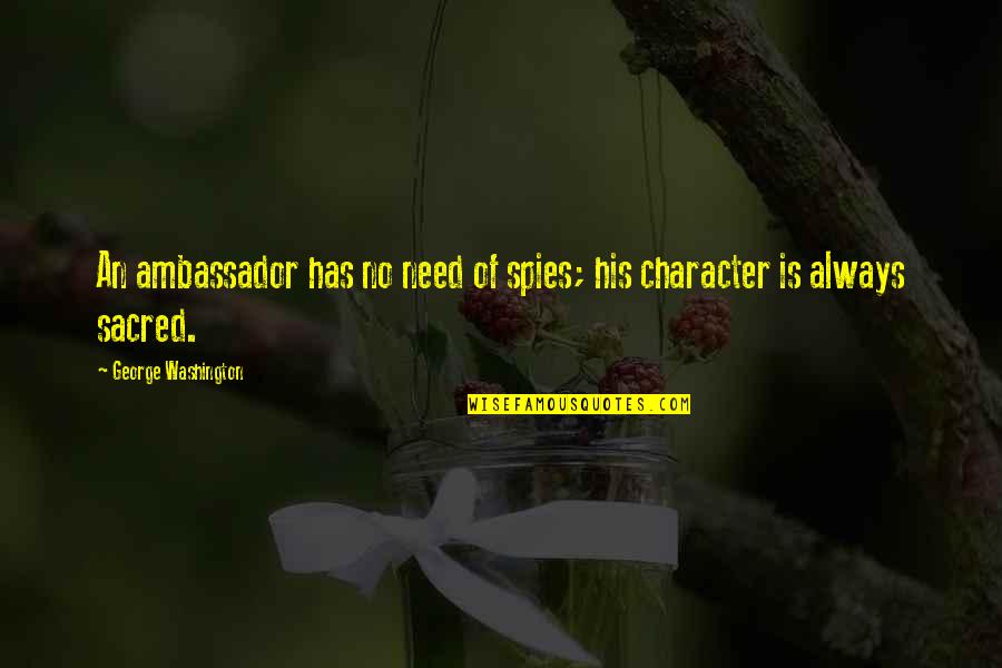 Ambassadors Quotes By George Washington: An ambassador has no need of spies; his Ambassadors Quotes By George Washington: An ambassador has no need of spies; his