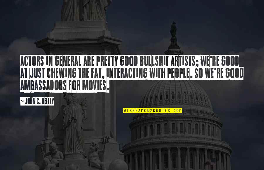 Ambassadors Quotes By John C. Reilly: Actors in general are pretty good bullshit artists; Ambassadors Quotes By John C. Reilly: Actors in general are pretty good bullshit artists;