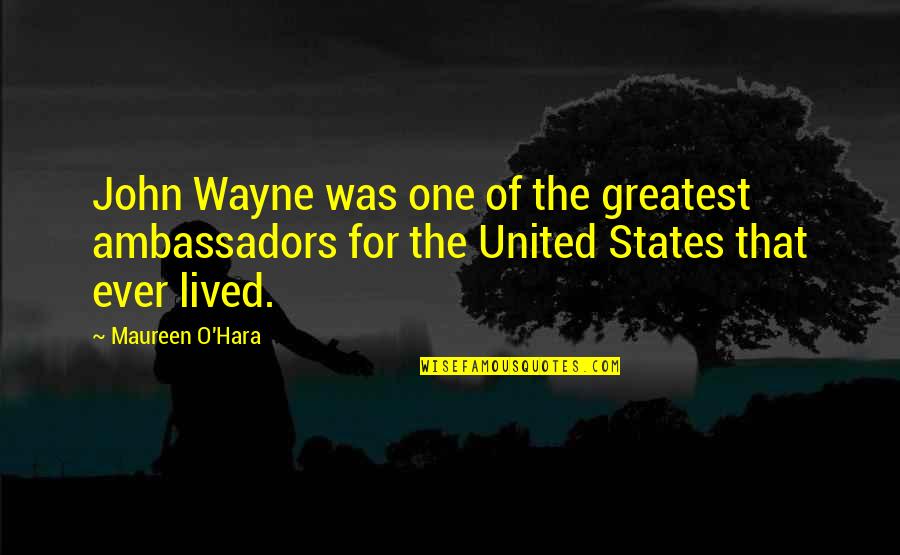 Ambassadors Quotes By Maureen O'Hara: John Wayne was one of the greatest ambassadors Ambassadors Quotes By Maureen O'Hara: John Wayne was one of the greatest ambassadors