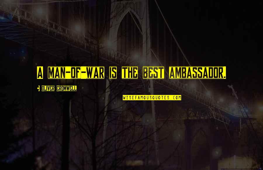 Ambassadors Quotes By Oliver Cromwell: A man-of-war is the best ambassador. Ambassadors Quotes By Oliver Cromwell: A man-of-war is the best ambassador.